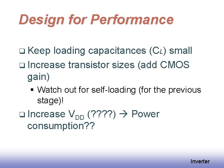 Design for Performance q Keep loading capacitances (CL) small q Increase transistor sizes (add
