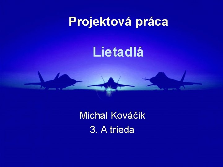 Projektová práca Lietadlá Michal Kováčik 3. A trieda 