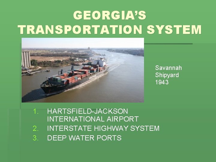 GEORGIA’S TRANSPORTATION SYSTEM Savannah Shipyard 1943 1. 2. 3. HARTSFIELD-JACKSON INTERNATIONAL AIRPORT INTERSTATE HIGHWAY