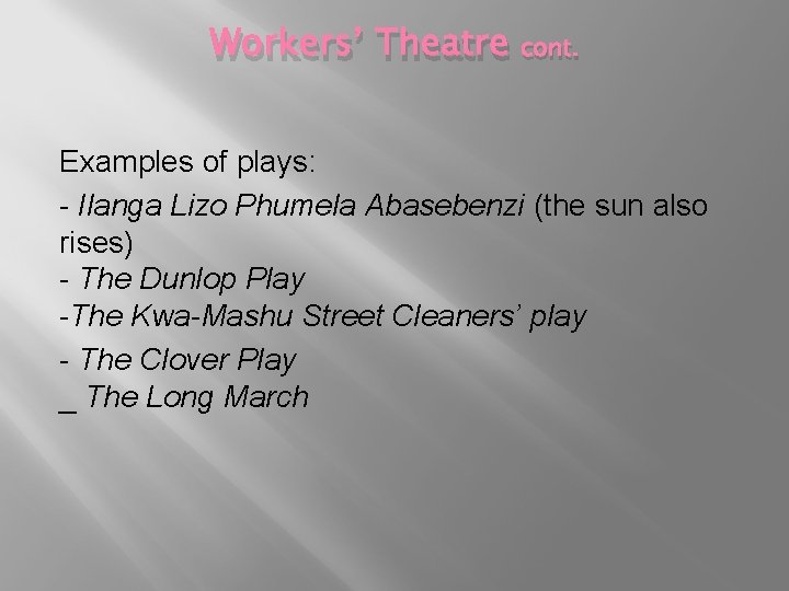 Workers’ Theatre cont. Examples of plays: - Ilanga Lizo Phumela Abasebenzi (the sun also
