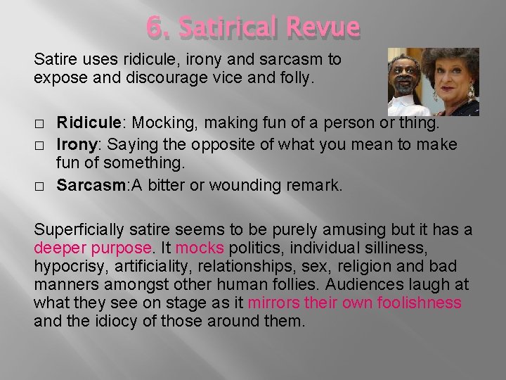 6. Satirical Revue Satire uses ridicule, irony and sarcasm to expose and discourage vice