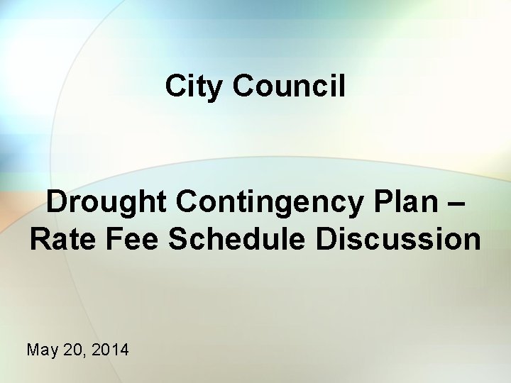 City Council Drought Contingency Plan – Rate Fee Schedule Discussion May 20, 2014 City Council Drought Contingency Plan – Rate Fee Schedule Discussion May 20, 2014