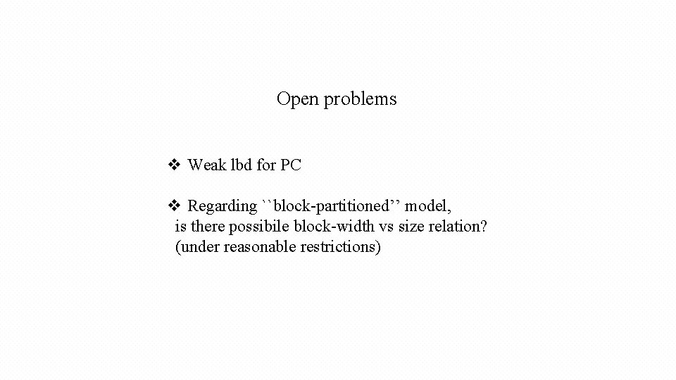 Open problems v Weak lbd for PC v Regarding ``block-partitioned’’ model, is there possibile