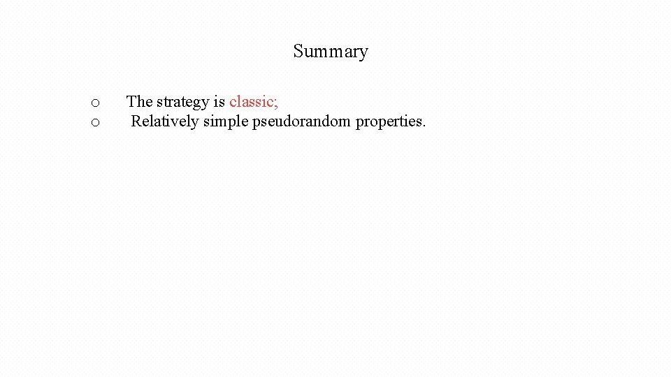 Summary o o The strategy is classic; Relatively simple pseudorandom properties. 