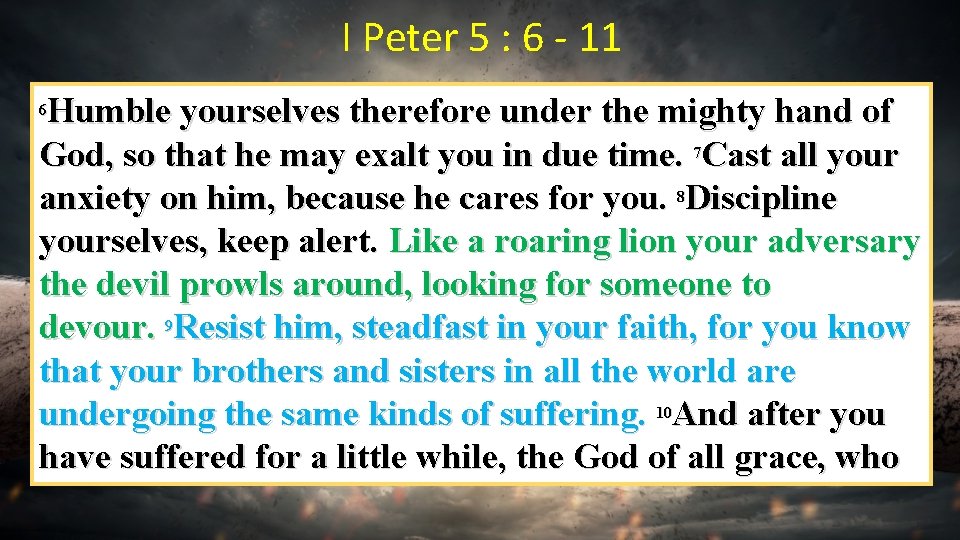 I Peter 5 : 6 - 11 Humble yourselves therefore under the mighty hand