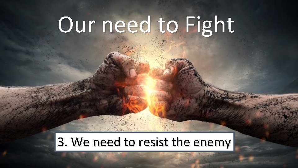 Our need to Fight 3. We need to resist the enemy 