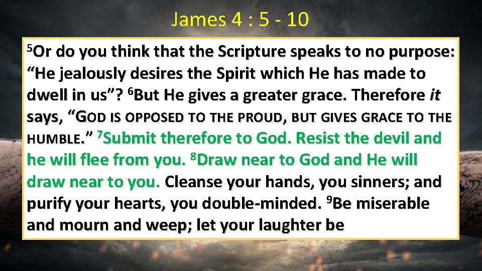 James 4 : 5 - 10 5 Or do you think that the Scripture