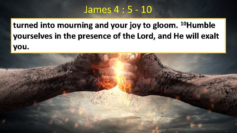 James 4 : 5 - 10 turned into mourning and your joy to gloom.