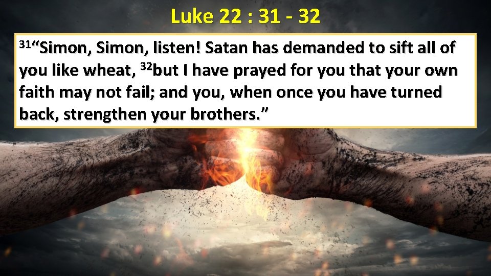 Luke 22 : 31 - 32 31“Simon, listen! Satan has demanded to sift all