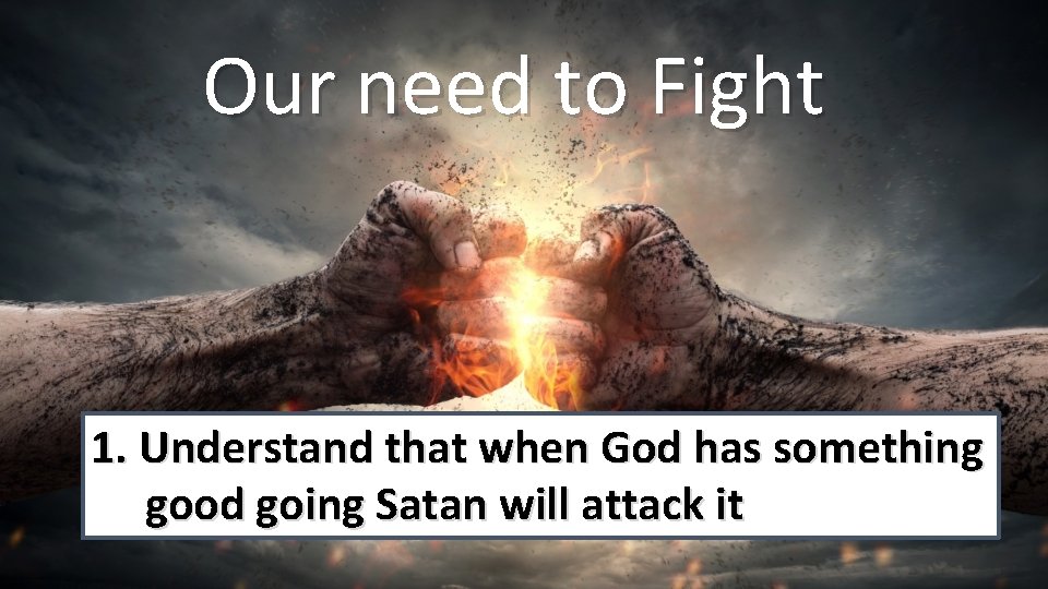 Our need to Fight 1. Understand that when God has something good going Satan