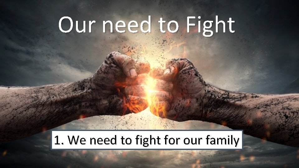 Our need to Fight 1. We need to fight for our family 