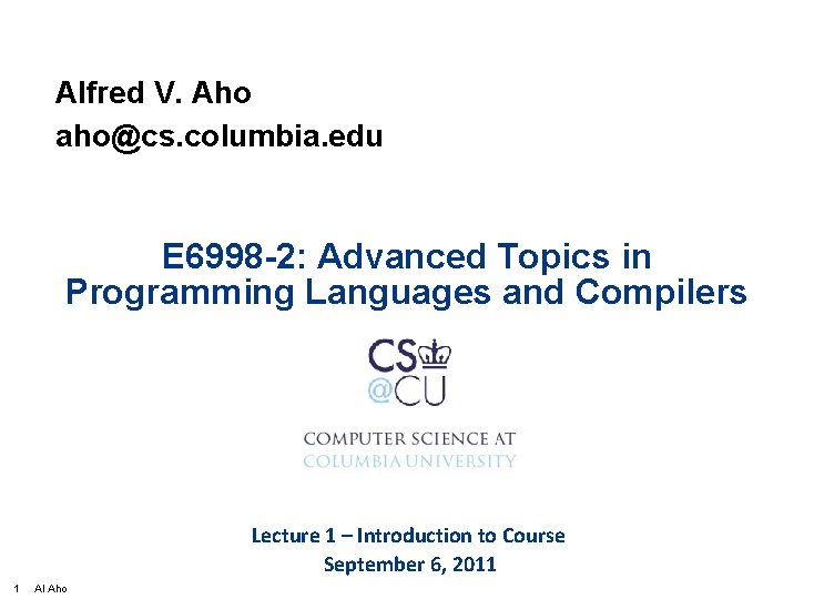 Alfred V. Aho aho@cs. columbia. edu E 6998 -2: Advanced Topics in Programming Languages