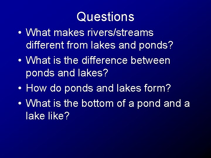 Questions • What makes rivers/streams different from lakes and ponds? • What is the