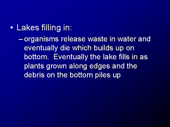  • Lakes filling in: – organisms release waste in water and eventually die