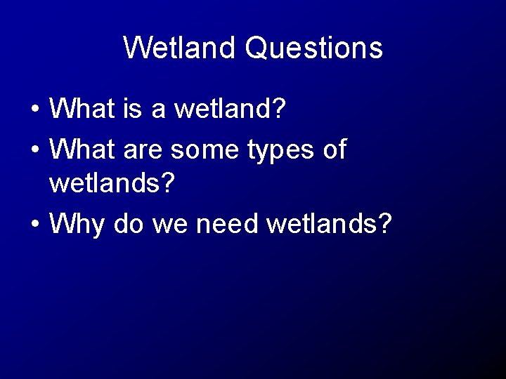 Wetland Questions • What is a wetland? • What are some types of wetlands?