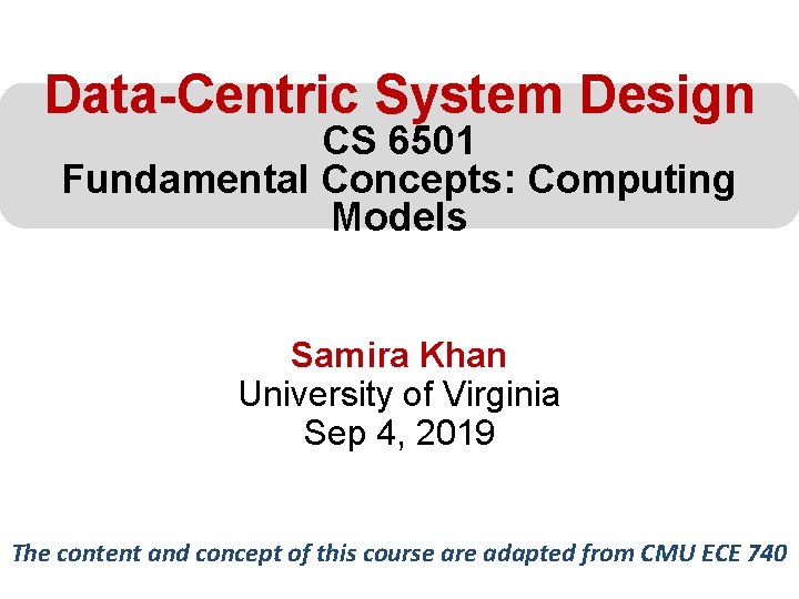 Data-Centric System Design CS 6501 Fundamental Concepts: Computing Models Samira Khan University of Virginia