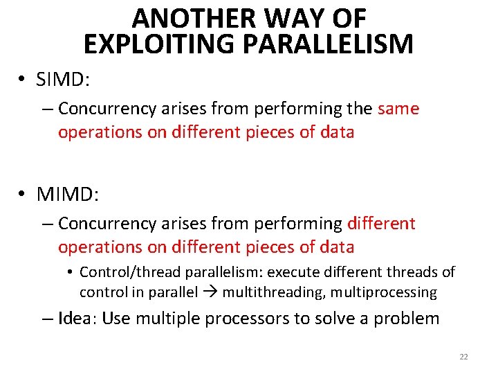 ANOTHER WAY OF EXPLOITING PARALLELISM • SIMD: – Concurrency arises from performing the same