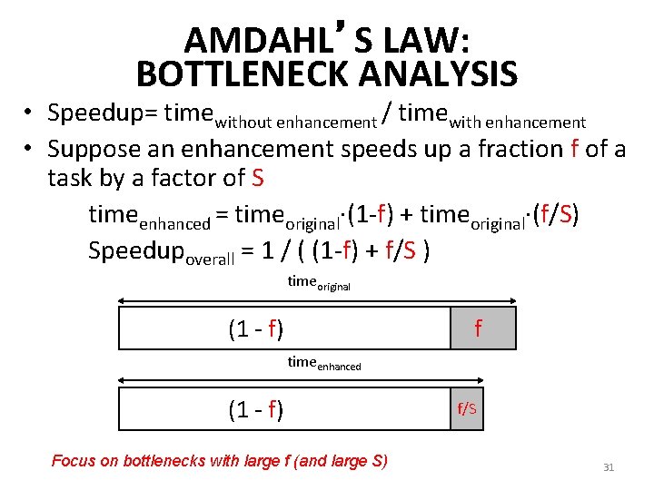 AMDAHL’S LAW: BOTTLENECK ANALYSIS • Speedup= timewithout enhancement / timewith enhancement • Suppose an