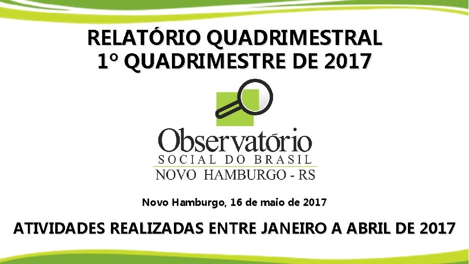 RELATÓRIO QUADRIMESTRAL 1º QUADRIMESTRE DE 2017 Novo Hamburgo, 16 de maio de 2017 ATIVIDADES