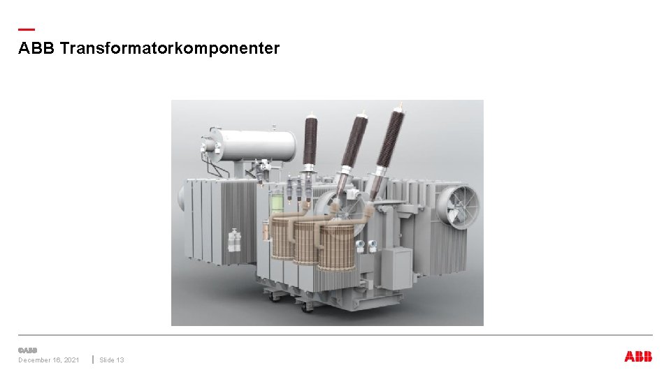 — ABB Transformatorkomponenter December 16, 2021 Slide 13 