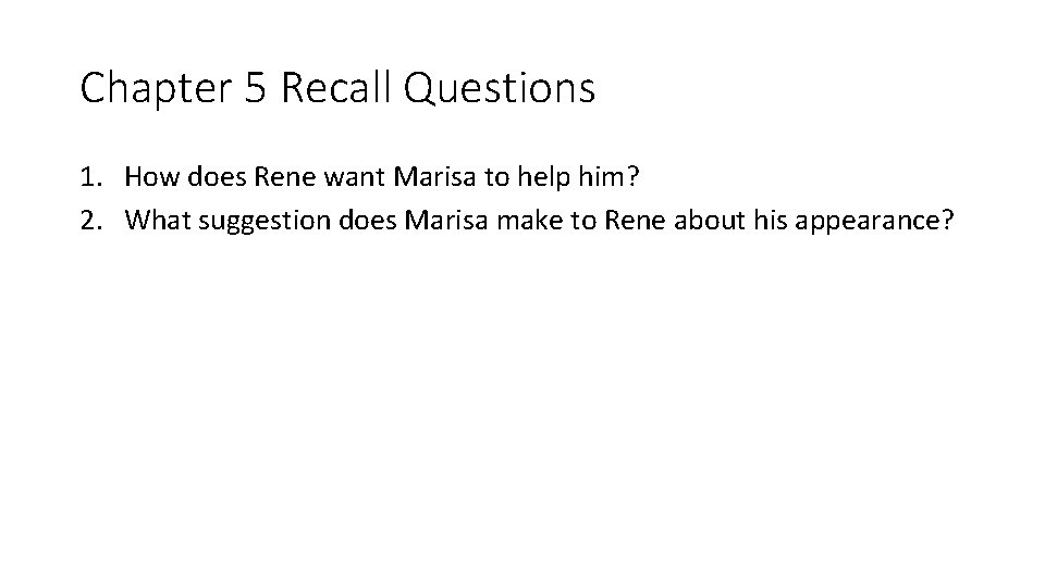 Chapter 5 Recall Questions 1. How does Rene want Marisa to help him? 2.