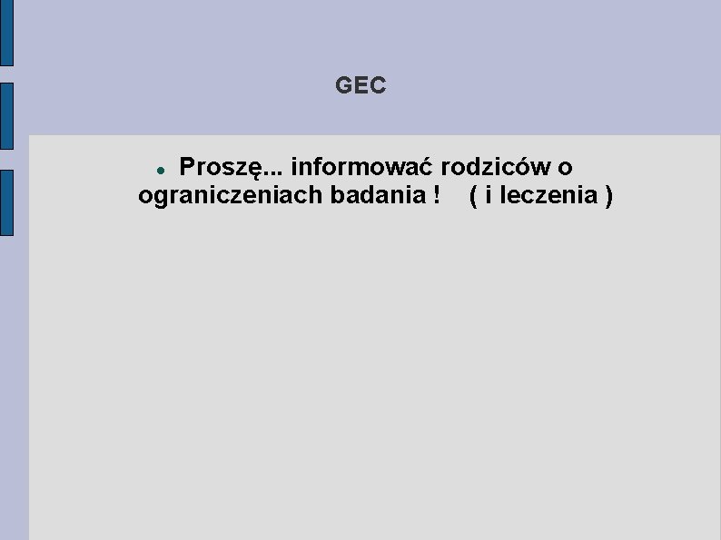 GEC Proszę. . . informować rodziców o ograniczeniach badania ! ( i leczenia )