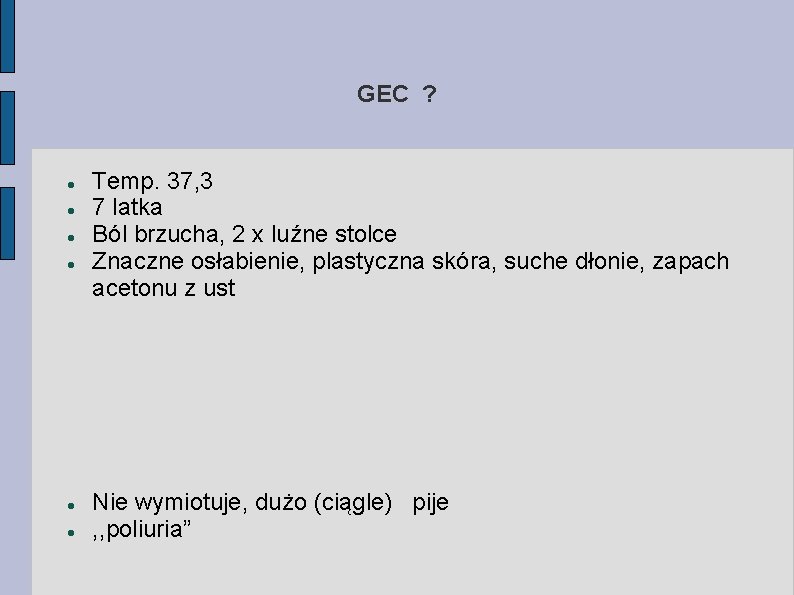 GEC ? Temp. 37, 3 7 latka Ból brzucha, 2 x luźne stolce Znaczne