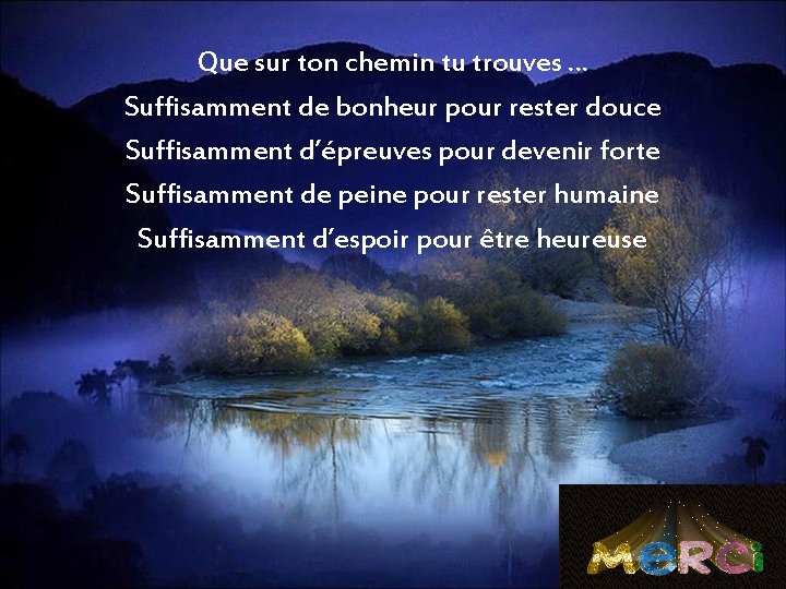 Que sur ton chemin tu trouves … Suffisamment de bonheur pour rester douce Suffisamment