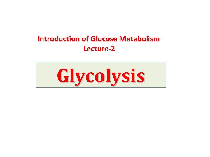 Introduction of Glucose Metabolism Lecture-2 Glycolysis 