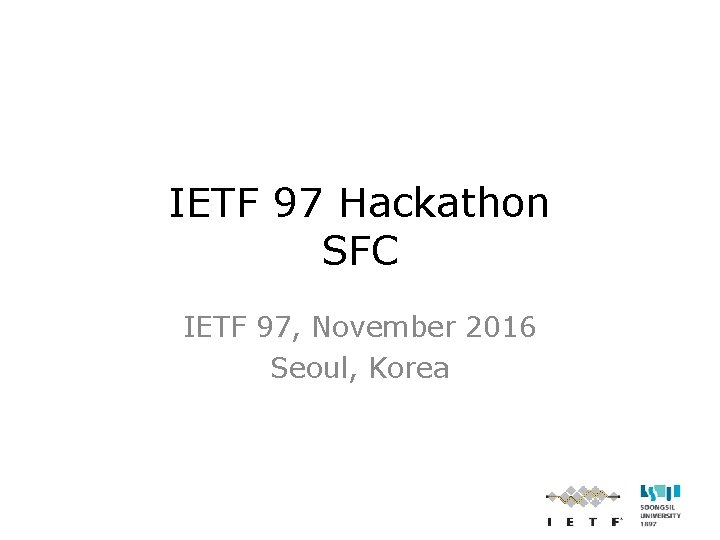 IETF 97 Hackathon SFC IETF 97, November 2016 Seoul, Korea 