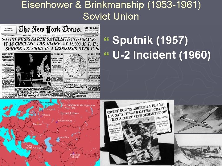 Eisenhower & Brinkmanship (1953 -1961) Soviet Union Sputnik (1957) } U-2 Incident (1960) } Eisenhower & Brinkmanship (1953 -1961) Soviet Union Sputnik (1957) } U-2 Incident (1960) }
