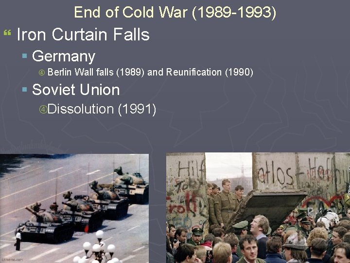 End of Cold War (1989 -1993) } Iron Curtain Falls § Germany Berlin Wall End of Cold War (1989 -1993) } Iron Curtain Falls § Germany Berlin Wall