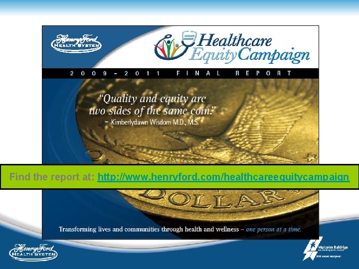 Find the report at: http: //www. henryford. com/healthcareequitycampaign 