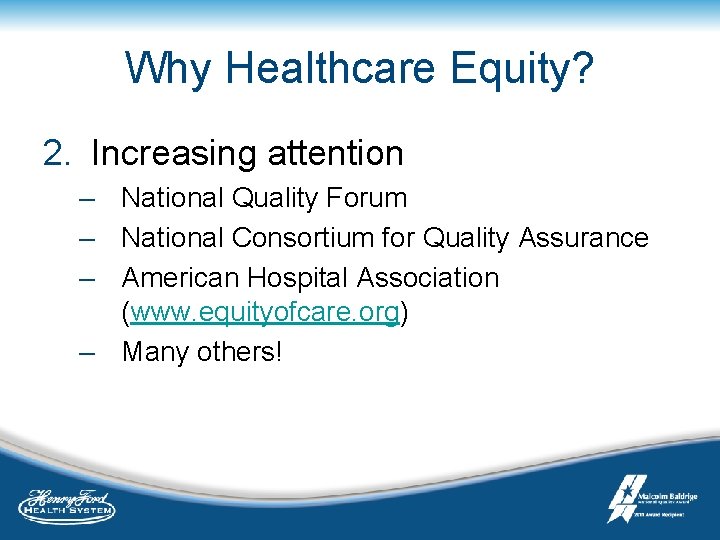 Why Healthcare Equity? 2. Increasing attention – National Quality Forum – National Consortium for