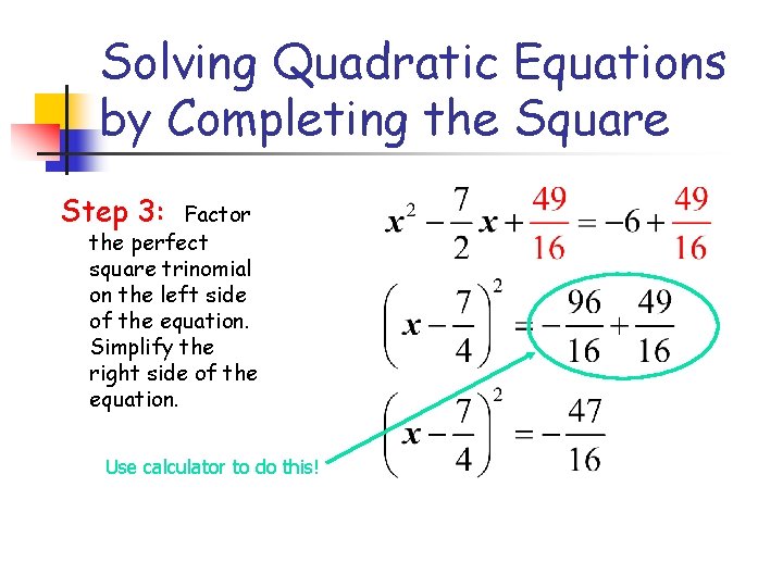 Solving Quadratic Equations by Completing the Square Step 3: Factor the perfect square trinomial