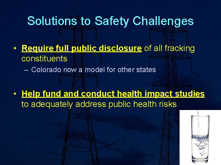 Solutions to Safety Challenges • Require full public disclosure of all fracking constituents –