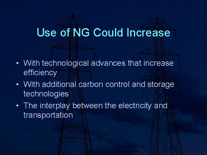 Use of NG Could Increase • With technological advances that increase efficiency • With