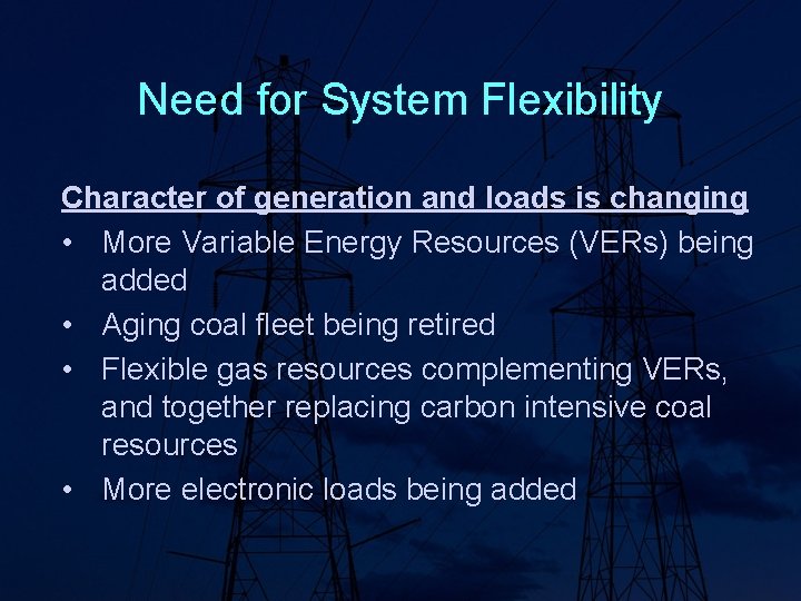 Need for System Flexibility Character of generation and loads is changing • More Variable