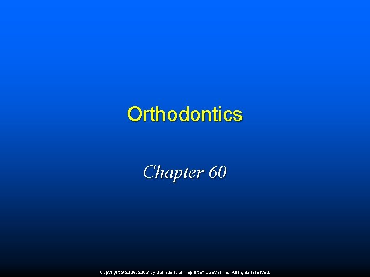 Orthodontics Chapter 60 Copyright © 2009, 2006 by Saunders, an imprint of Elsevier Inc.