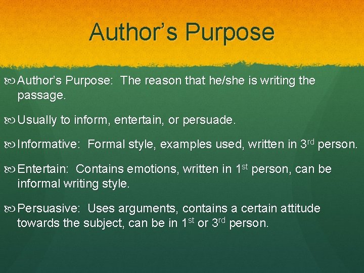 Author’s Purpose Author’s Purpose: The reason that he/she is writing the passage. Usually to