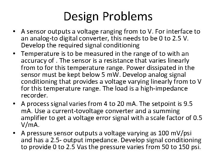 Design Problems • A sensor outputs a voltage ranging from to V. For interface