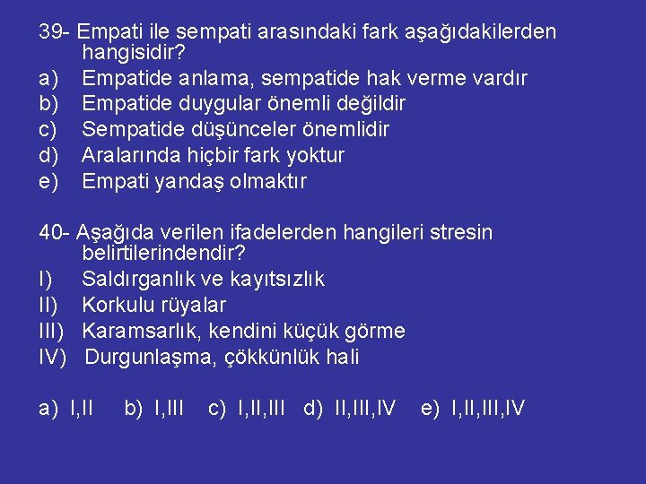 39 - Empati ile sempati arasındaki fark aşağıdakilerden hangisidir? a) Empatide anlama, sempatide hak