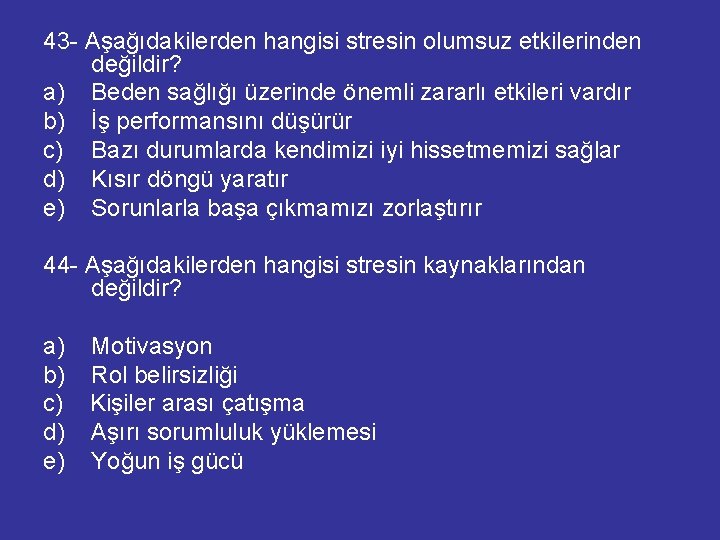 43 - Aşağıdakilerden hangisi stresin olumsuz etkilerinden değildir? a) Beden sağlığı üzerinde önemli zararlı