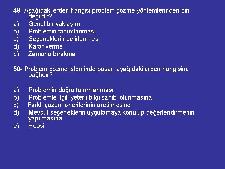 49 - Aşağıdakilerden hangisi problem çözme yöntemlerinden biri değildir? a) Genel bir yaklaşım b)