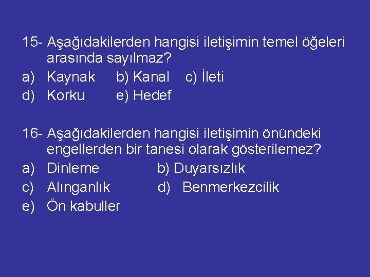 15 - Aşağıdakilerden hangisi iletişimin temel öğeleri arasında sayılmaz? a) Kaynak b) Kanal c)