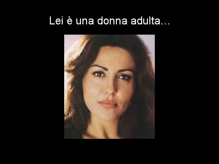 Lei è una donna adulta… 