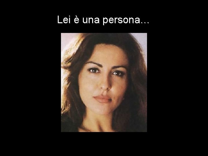 Lei è una persona… 