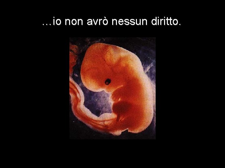 …io non avrò nessun diritto. 