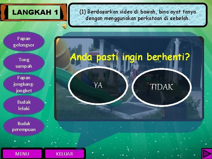 LANGKAH 1 (1) Berdasarkan video di bawah, bina ayat tanya dengan menggunakan perkataan di