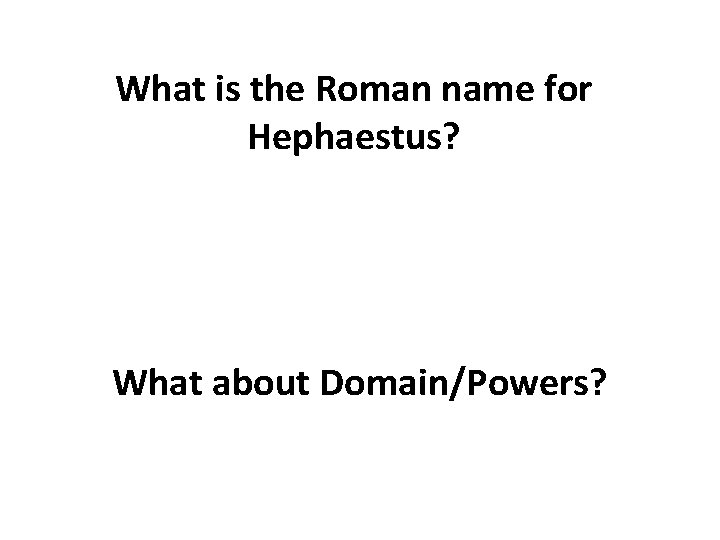 What is the Roman name for Hephaestus? What about Domain/Powers? 